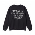 Load image into Gallery viewer, What's Life Without A Little Risk Crewneck Sweatshirt

