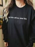 Load image into Gallery viewer, My Father Will Hear About This Crewneck Sweatshirt
