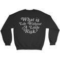 Load image into Gallery viewer, What's Life Without A Little Risk Crewneck Sweatshirt
